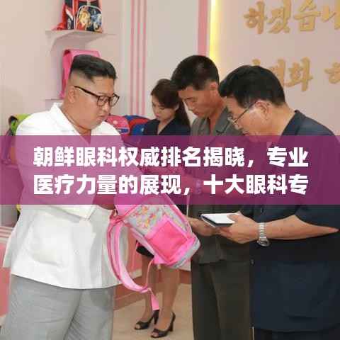 朝鲜眼科权威排名揭晓,专业医疗力量的展现,十大眼科专家榜单